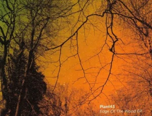 Plant43 – 'Edge Of The Wood EP' (2018)